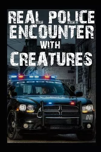 Real Police Encounter With Creatures cover