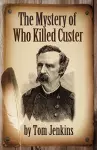 The Mystery of Who Killed Custer cover