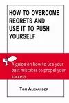 How To Overcome Regrets And Use It To Push Yourself cover