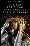 The Day Artificial Intelligence Got A Migraine cover