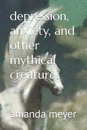 depression, anxiety, and other mythical creatures cover