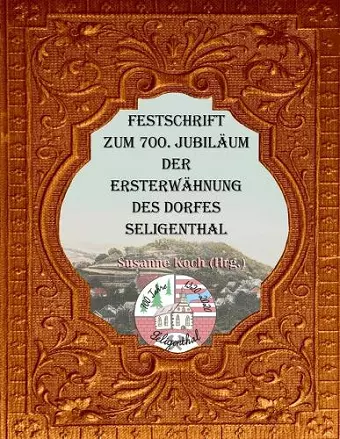 Festschrift zum 700. Jubiläum der Ersterwähnung des Dorfes Seligenthal cover