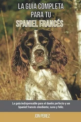 La Guía Completa Para Tu Spaniel francés cover