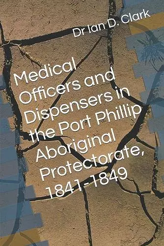 Medical Officers and Dispensers in the Port Phillip Aboriginal Protectorate, 1841-1849 cover