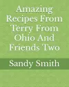 Amazing Recipes From Terry From Ohio And Friends Two cover