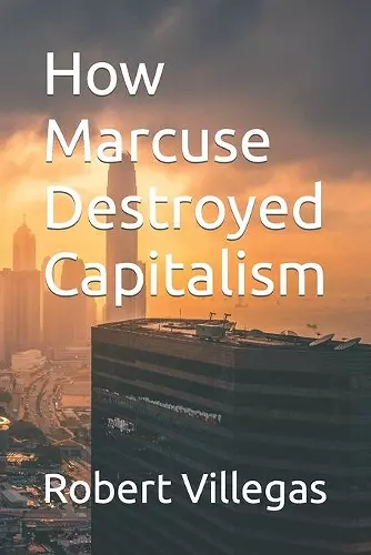 How Marcuse Destroyed Capitalism cover