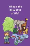 What Is the Basic Unit of Life? cover