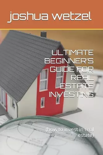 Ultimate Beginner's Guide for Real Estate Investing cover