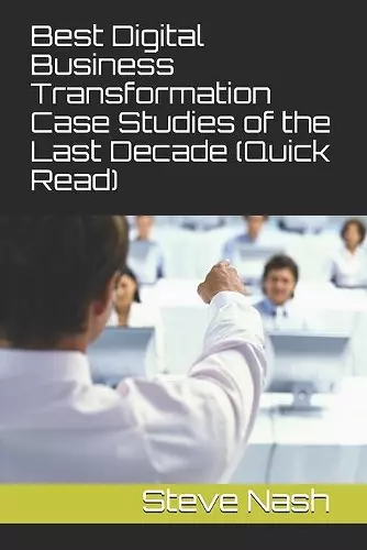 Best Digital Business Transformation Case Studies of the Last Decade (Quick Read) cover