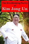 The Breathtaking Poetry of Kim Jong Un cover