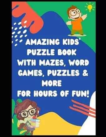 Amazing Kids' Puzzle Book with Mazes, Word Games, Puzzles & More for Hours of Fun! cover