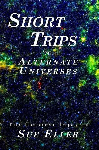 Short Trips to Alternate Universes cover