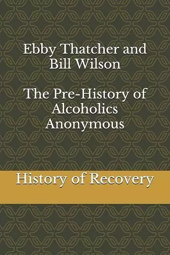 Ebby Thatcher and Bill Wilson The Pre-History of Alcoholics Anonymous cover