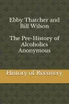 Ebby Thatcher and Bill Wilson The Pre-History of Alcoholics Anonymous cover