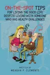 On-The-Spot Tips For Living The Good Life Despite Living With Someone Who Has Health Challenges cover