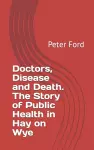 Doctors, Disease and Death. The Story of Public Health in Hay on Wye cover