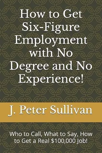 How to Get Six-Figure Employment with No Degree and No Experience! cover