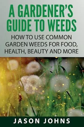 A Gardener's Guide To Weeds cover