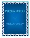 Prose & Poetry Of Brian Gray cover