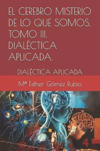 El cerebro misterio de lo que somos . Tomo III. DIALÉCTICA APLICADA. cover