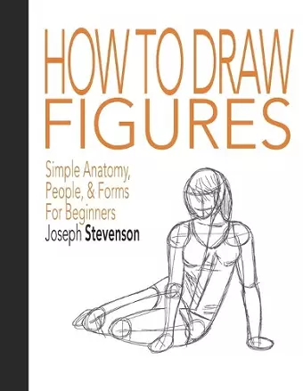 How to Draw Figures Simple Anatomy, People, & Forms for Beginners cover