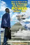 How to Start at the Top & Release the Success POWER Within You! cover