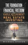 The Foundation To Financial Freedom And Early Retirement With Real Estate Investing cover