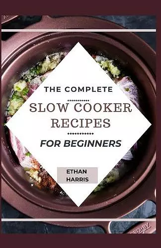 The Complete Slow Cooker Recipes for Beginners cover