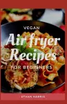 Vegan Air Fryer Recipes for Beginners cover