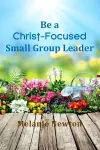 Be a Christ-Focused Small Group Leader cover