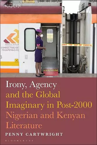 Irony, Agency and the Global Imaginary in Post-2000 Nigerian and Kenyan Literature cover