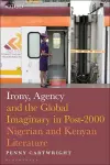 Irony, Agency and the Global Imaginary in Post-2000 Nigerian and Kenyan Literature cover