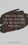 Wie ich den Islam verließ, um Muslim zu werden. cover