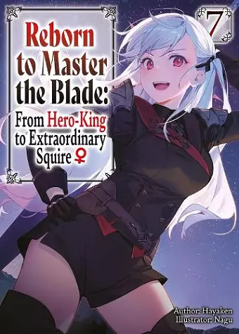 Reborn to Master the Blade: From Hero-King to Extraordinary Squire?, Vol. 7 (light novel) cover