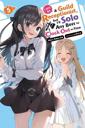 I May Be a Guild Receptionist, but I’ll Solo Any Boss to Clock Out on Time, Vol. 5 (light novel) cover