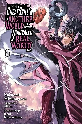 I Got a Cheat Skill in Another World and Became Unrivaled in the Real World, Too, Vol. 6 (manga) cover