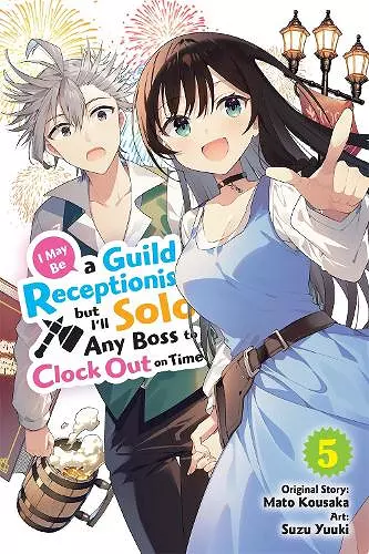 I May Be a Guild Receptionist, but I’ll Solo Any Boss to Clock Out on Time, Vol. 5 (manga) cover