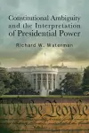Constitutional Ambiguity and the Interpretation of Presidential Power cover