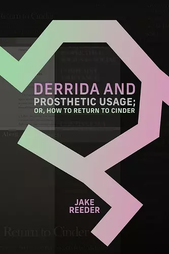 Derrida and Prosthetic Usage; or, How to Return to Cinder cover