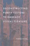 Deconstructing Purity Culture to Embrace Sexual Pleasure cover