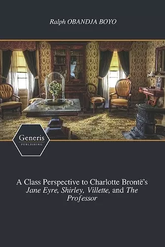 A Class Perspective to Charlotte Brontë's Jane Eyre, Shirley, Villette, and The Professor cover