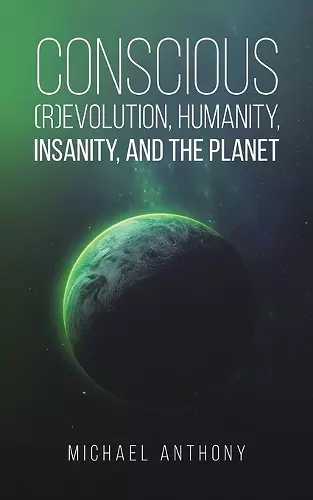 Conscious (R)Evolution, Humanity, Insanity, and the Planet cover