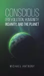 Conscious (R)Evolution, Humanity, Insanity, and the Planet cover