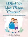What Do You Mean, Cancer? Navigating Hardship with Vulnerability cover