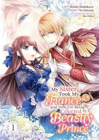 My Sister Took My Fiancé and Now I'm Being Courted by a Beastly Prince (Manga) Vol. 1 cover