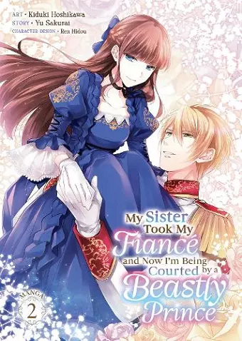 My Sister Took My Fiancé and Now I'm Being Courted by a Beastly Prince (Manga) Vol. 2 cover