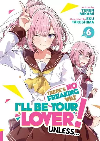 There's No Freaking Way I'll be Your Lover! Unless... (Light Novel) Vol. 6 cover