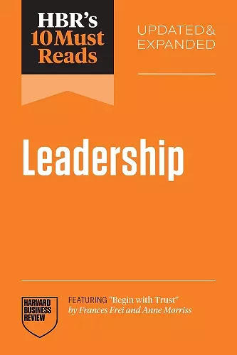 HBR's 10 Must Reads on Leadership, Updated and Expanded (featuring "Begin with Trust" by Frances X. Frei and Anne Morriss) cover