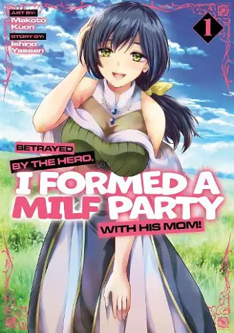Betrayed by the Hero, I Formed a MILF Party with His Mom! (Manga) Vol. 1 cover