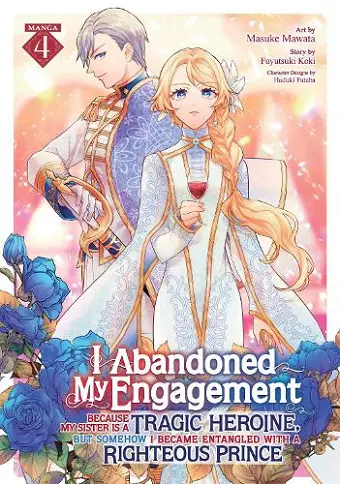 I Abandoned My Engagement Because My Sister is a Tragic Heroine, but Somehow I Became Entangled with a Righteous Prince (Manga) Vol. 4 cover